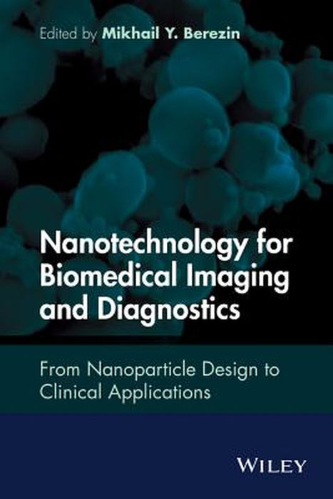 Nanotechnology for Biomedical Imaging and Diagnostics: From Nanoparticle Design to Clinical Applications by Mikhail Y. Berezin