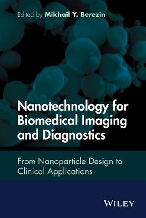 Nanotechnology for Biomedical Imaging and Diagnostics: From Nanoparticle Design to Clinical Applications by Mikhail Y. Berezin