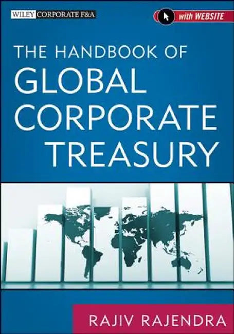 The Handbook of Global Corporate Treasury [With CDROM] by Rajiv Rajendra
