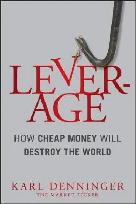 Leverage: How Cheap Money Will Destroy the World by Karl Denninger