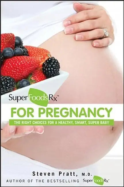 Superfoodsrx for Pregnancy: The Right Choices for a Healthy, Smart, Super Baby by Steven Pratt