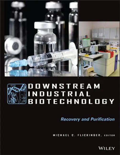 Downstream Industrial Biotechnology: Recovery and Purification by Michael C. Flickinger