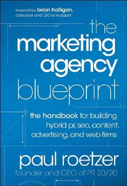The Marketing Agency Blueprint: The Handbook for Building Hybrid PR, Seo, Content, Advertising, and Web Firms by Paul Roetzer