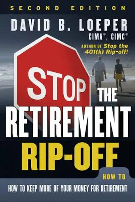 Stop the Retirement Rip-Off: How to Avoid Hidden Fees and Keep More of Your Money by David B. Loeper