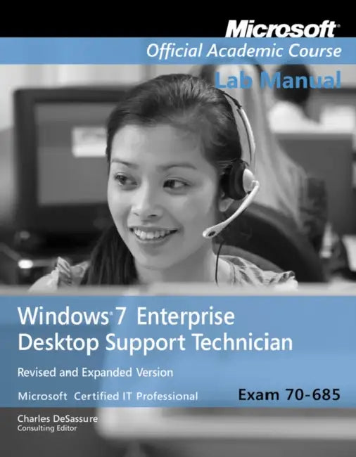 Exam 70-685 Windows 7 Enterprise Desktop Support Technician Revised and Expanded Version Lab Manual by Microsoft Official Academic Course