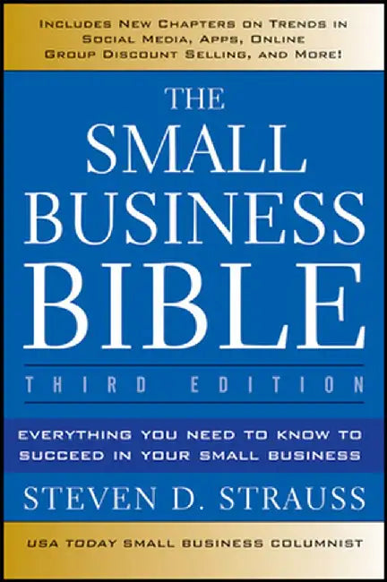 The Small Business Bible: Everything You Need to Know to Succeed in Your Small Business by Steven D. Strauss