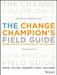 The Change Champion's Field Guide: Strategies and Tools for Leading Change in Your Organization by Louis Carter