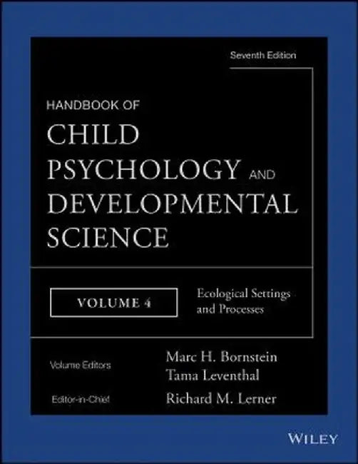 Handbook of Child Psychology and Developmental Science, Ecological Settings and Processes by Richard M. Lerner