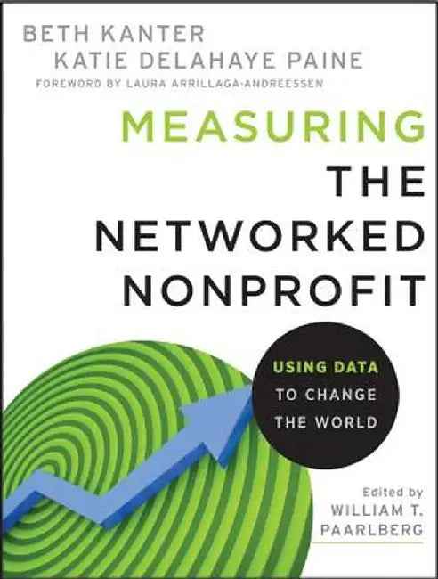 Measuring the Networked Nonprofit: Using Data to Change the World by Beth Kanter