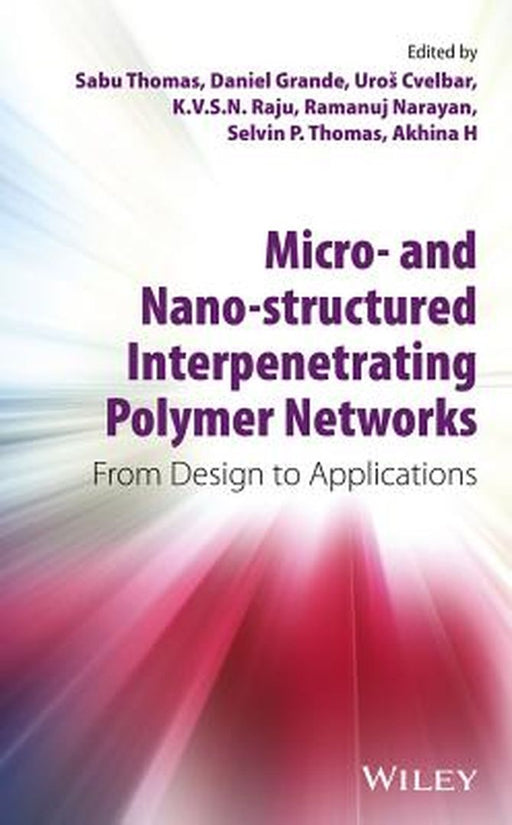 Micro- And Nano-Structured Interpenetrating Polymer Networks: From Design to Applications by Sabu Thomas