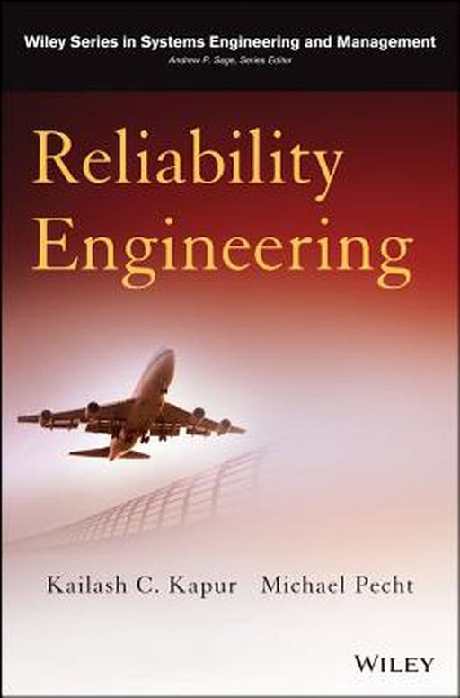 Reliability Engineering: Wiley Series in Systems Engineering and Management by Kailash C. Kapur