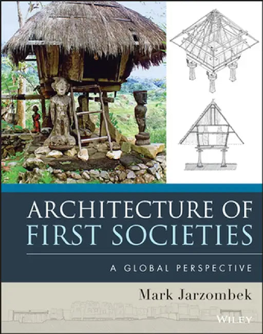 Architecture of First Societies: A Global Perspective by Mark M. Jarzombek