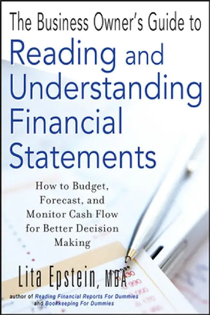 The Business Owner's Guide to Reading and Understanding Financial Statements: How to Budget, Forecast, and Monitor Cash Flow for Better Decision Makin by Lita Epstein
