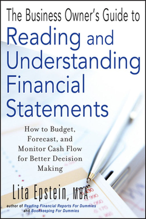 The Business Owner's Guide to Reading and Understanding Financial Statements: How to Budget, Forecast, and Monitor Cash Flow for Better Decision Makin by Lita Epstein