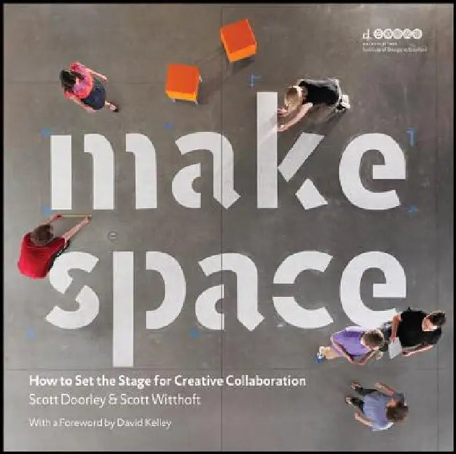 Make Space: How to Set the Stage for Creative Collaboration by Scott Doorley