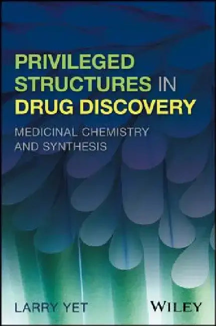 Privileged Structures in Drug Discovery: Medicinal Chemistry and Synthesis by Larry Yet
