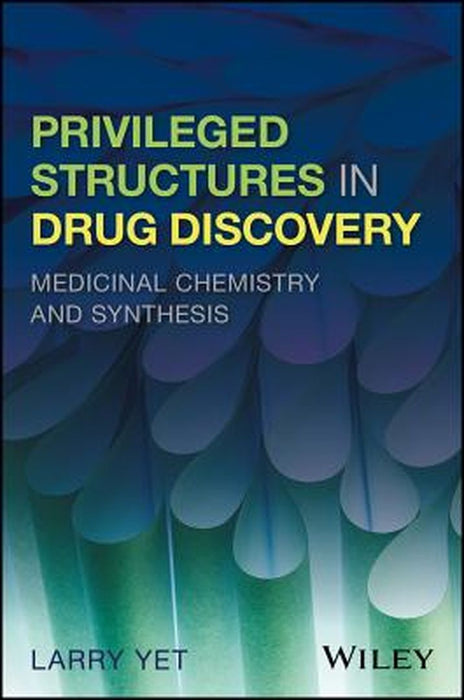 Privileged Structures in Drug Discovery: Medicinal Chemistry and Synthesis by Larry Yet