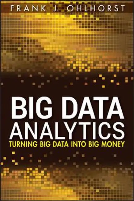Big Data Analytics: Turning Big Data Into Big Money by Frank J. Ohlhorst