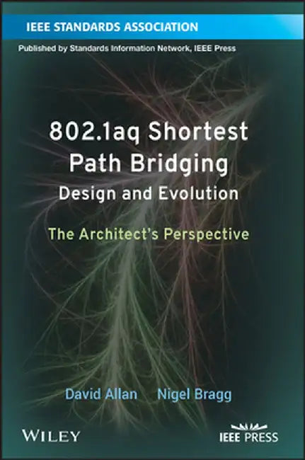 802.1aq Shortest Path Bridging Design and Evolution: The Architect's Perspective by David Allan