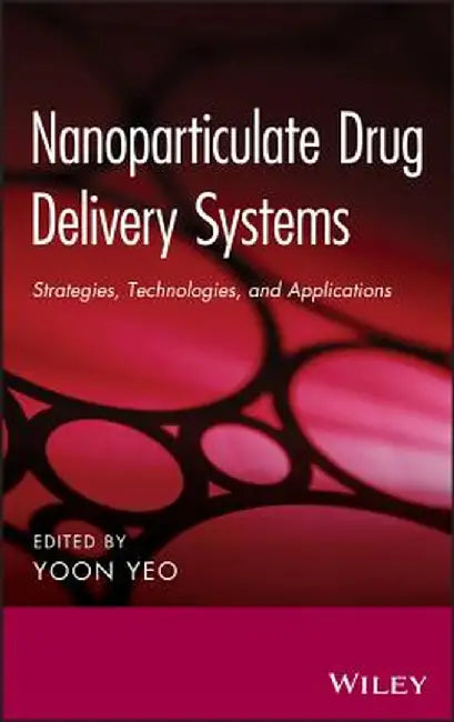 Nanoparticulate Drug Delivery Systems: Strategies, Technologies, and Applications by Yoon Yeo