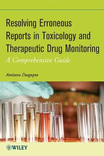 Resolving Erroneous Reports in Toxicology and Therapeutic Drug Monitoring: A Comprehensive Guide by Amitava Dasgupta