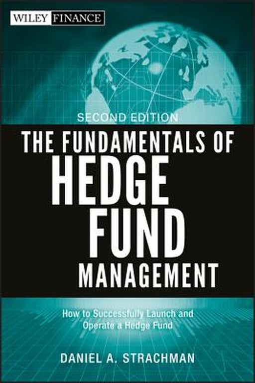 The Fundamentals of Hedge Fund Management: How to Successfully Launch and Operate a Hedge Fund by Daniel A. Strachman