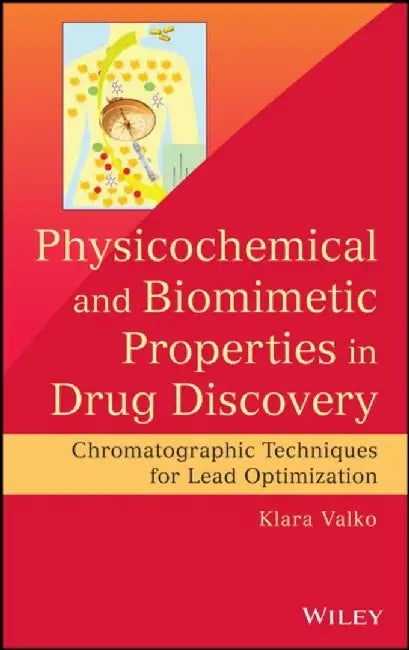 Physicochemical and Biomimetic Properties in Drug Discovery: Chromatographic Techniques for Lead Optimization by Klara Valko