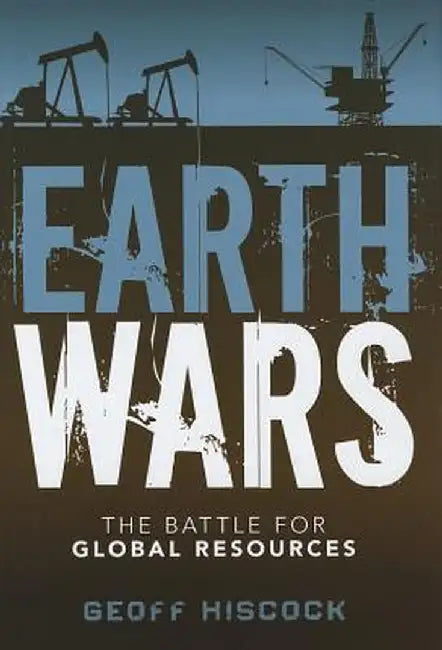 Earth Wars: The Battle for Global Resources by Geoff Hiscock