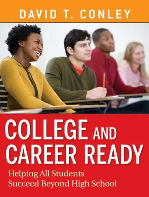 College and Career Ready: Helping All Students Succeed Beyond High School by David T. Conley