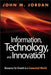 Information, Technology, and Innovation: Resources for Growth in a Connected World by John M. Jordan