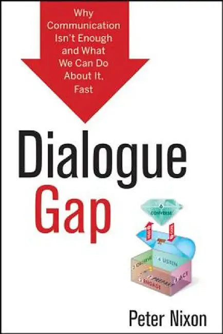 Dialogue Gap: Why Communication Isn't Enough and What We Can Do about It, Fast by Peter Nixon
