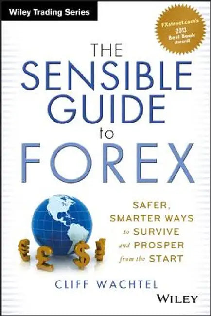 The Sensible Guide to Forex: Safer, Smarter Ways to Survive and Prosper from the Start by Cliff Wachtel