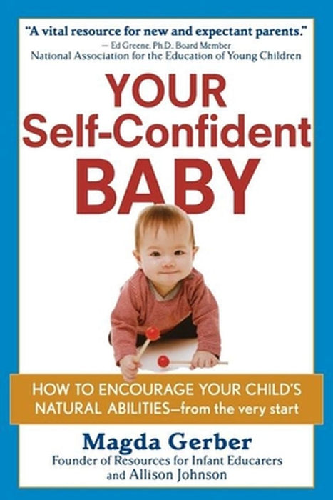 Your Self-Confident Baby: How to Encourage Your Child's Natural Abilities -- From the Very Start by Magda Gerber