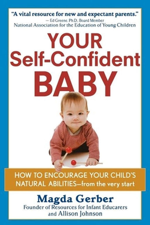 Your Self-Confident Baby: How to Encourage Your Child's Natural Abilities -- From the Very Start by Magda Gerber