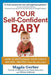 Your Self-Confident Baby: How to Encourage Your Child's Natural Abilities -- From the Very Start by Magda Gerber