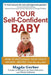 Your Self-Confident Baby: How to Encourage Your Child's Natural Abilities -- From the Very Start by Magda Gerber