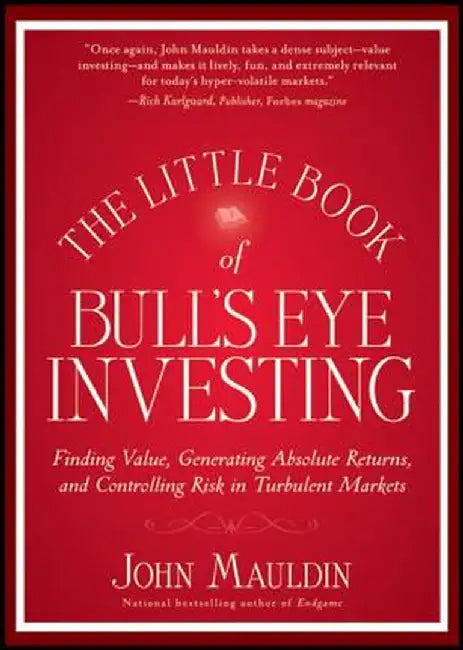 The Little Book of Bull's Eye Investing: Finding Value, Generating Absolute Returns, and Controlling Risk in Turbulent Markets by John Mauldin