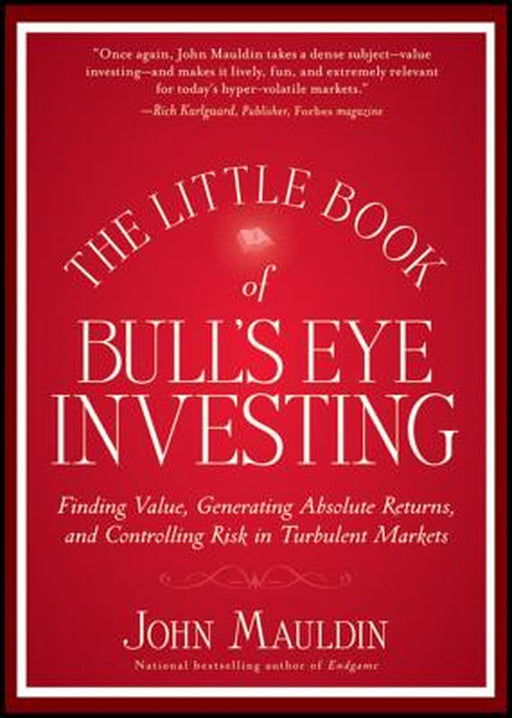 The Little Book of Bull's Eye Investing: Finding Value, Generating Absolute Returns, and Controlling Risk in Turbulent Markets by John Mauldin