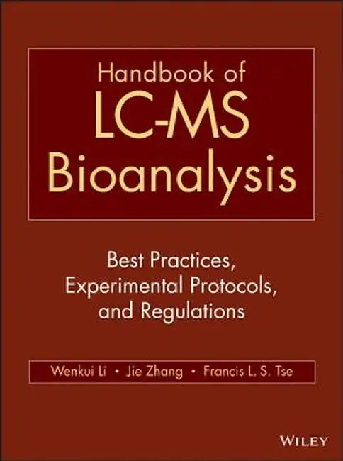 Handbook of LC-MS Bioanalysis: Best Practices, Experimental Protocols, and Regulations by Wenkui Li