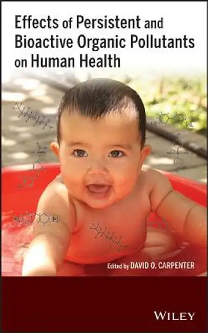 Effects of Persistent and Bioactive Organic Pollutants on Human Health by David O. Carpenter