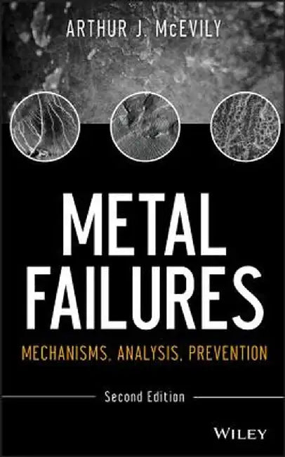 Metal Failures: Mechanisms, Analysis, Prevention by Arthur J. McEvily