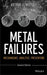 Metal Failures: Mechanisms, Analysis, Prevention by Arthur J. McEvily