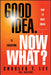 Good Idea. Now What?: How to Move Ideas to Execution by Charles T. Lee