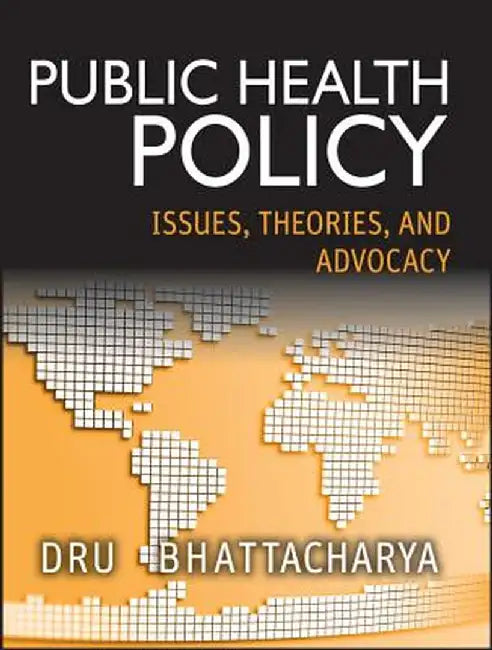 Public Health Policy: Issues, Theories, and Advocacy by Dhrubajyoti Bhattacharya