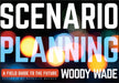 Scenario Planning: A Field Guide to the Future by Woody Wade