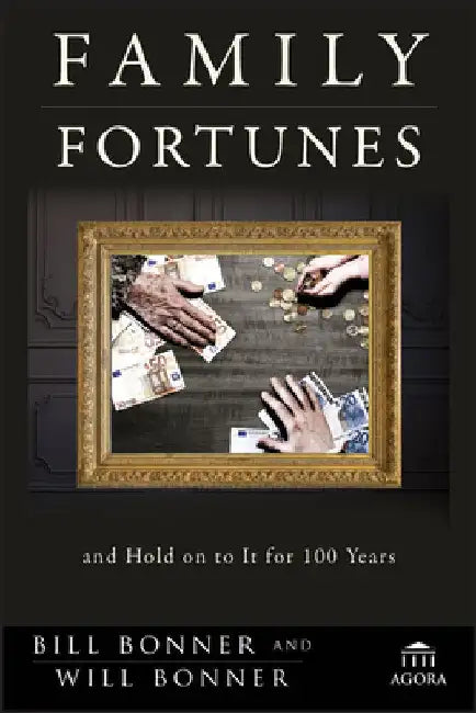 Family Fortunes: How to Build Family Wealth and Hold on to It for 100 Years by Bill Bonner