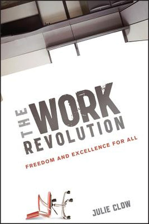 The Work Revolution: Freedom and Excellence for All by Julie Clow