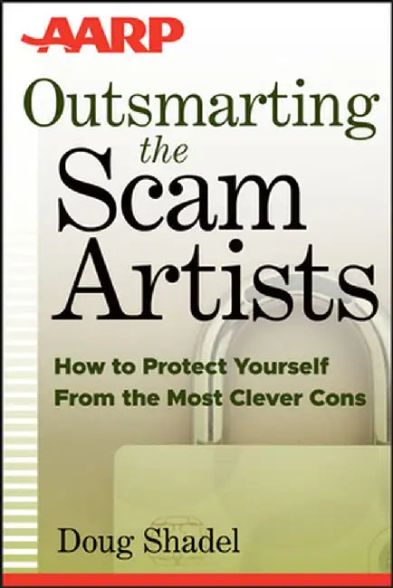 Outsmarting the Scam Artists: How to Protect Yourself from the Most Clever Cons by D. Shadel
