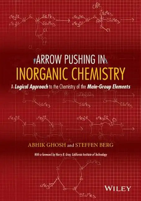 Arrow Pushing in Inorganic Chemistry: A Logical Approach to the Chemistry of the Main Group Elements by Abhik Ghosh