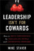 Leadership Isn't for Cowards: How to Drive Performance by Challenging People and Confronting Problems by Mike Staver